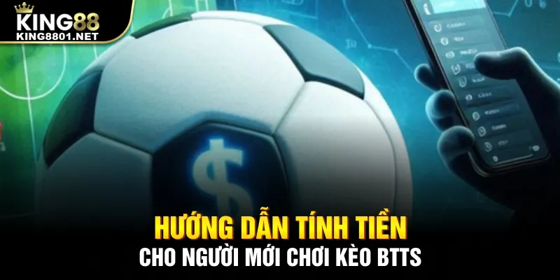 Hướng dẫn tính tiền cho người mới chơi kèo BTTS
